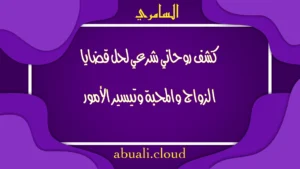 كشف روحاني شرعي لحل قضايا الزواج والمحبة وتيسير الأمور بخبرة الشيخ السامري